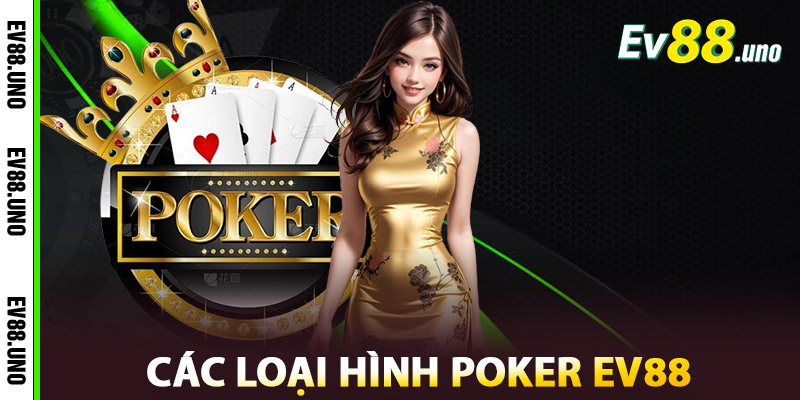 Poker EV88 – Đỉnh Cao Trí Tuệ, Thử Thách Tất Cả Người Chơi 2 Các loại hình Poker EV88