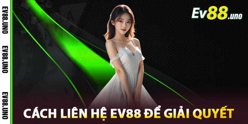 Liên Hệ EV88 – Hỗ Trợ Nhanh 24/7, Giải Quyết Mọi Thắc Mắc 2 Cách Liên Hệ EV88 Để Giải Quyết