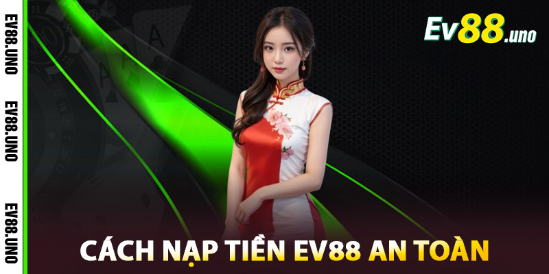 Nạp Tiền EV88 – Giao Dịch Siêu Nhanh, Cá Cược Tức Thì 2 Cách Nạp Tiền EV88 An Toàn