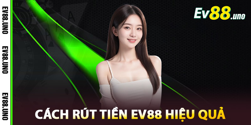 Rút Tiền EV88 – Nhanh Chóng, An Toàn, Bảo Mật Tuyệt Đối 2 Cách Rút Tiền EV88 Hiệu Quả