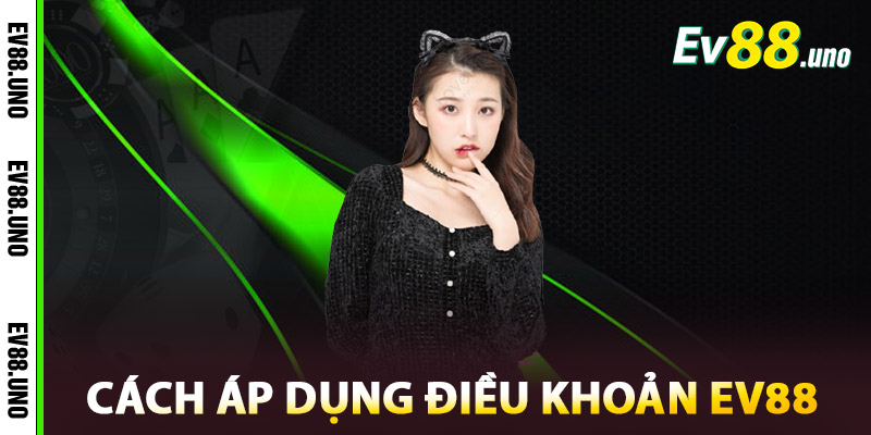 Điều Khoản EV88 – Cẩm Nang Uy Tín Dành Cho Thành Viên 2 Cách áp dụng Điều khoản EV88