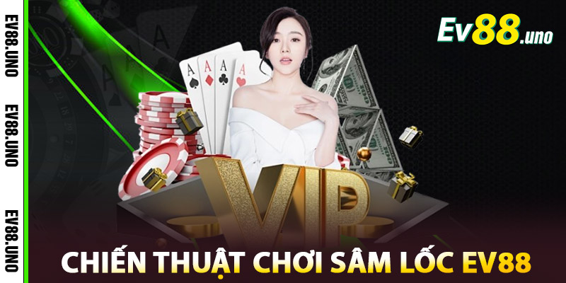 Sâm Lốc EV88 – Đấu trí thách thức, thưởng lớn mỗi ngày 3 Chiến Thuật Chơi Sâm Lốc EV88 Hiệu Quả