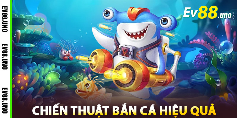 Bắn Cá Ăn Xu – Thế Giới Đại Dương EV88 Ngập Tràn Xu Vàng 3 Chiến thuật Bắn Cá hiệu quả