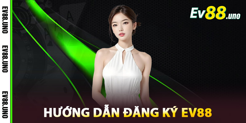Hướng Dẫn Đăng Ký EV88