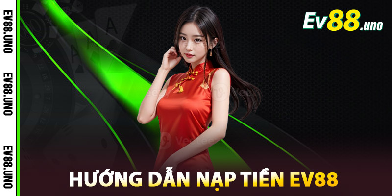Nạp Tiền EV88 – Giao Dịch Siêu Nhanh, Cá Cược Tức Thì 3 Hướng Dẫn Nạp Tiền EV88