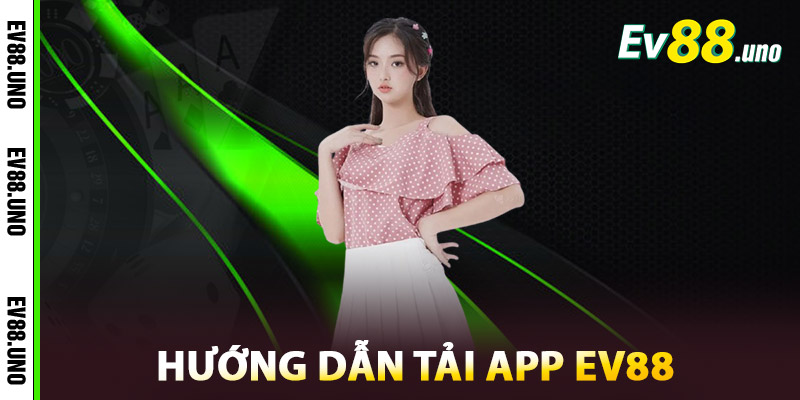 Tải App EV88 – Truy Cập Thế Giới Cá Cược Mọi Lúc, Mọi Nơi 2 Hướng dẫn tải app EV88
