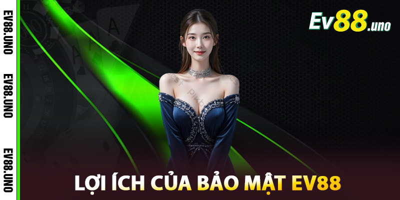 Lợi Ích Của Bảo Mật EV88