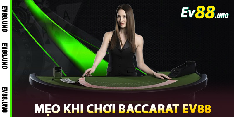 Baccarat EV88 – Trải Nghiệm Đỉnh Cao, Đánh Bại Mọi Đối Thủ 3 Mẹo cần biết khi chơi Baccarat EV88