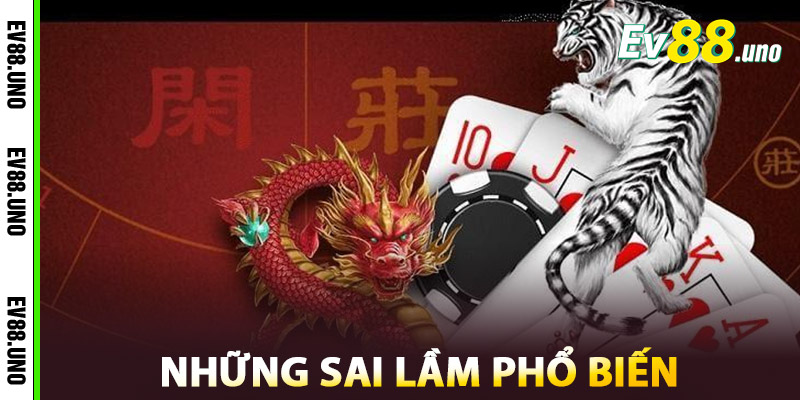 Rồng Hổ EV88 – Sòng Bài Online Uy Tín, Thanh Toán Nhanh Gọn 2 Những Sai Lầm Phổ Biến Khi Chơi Rồng Hổ EV88