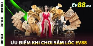 Ưu Điểm Khi Chơi Sâm Lốc EV88