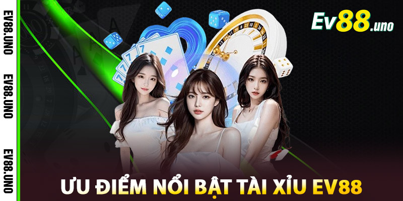Tài Xỉu EV88 – Nền Tảng Uy Tín Cho Tín Đồ Đam Mê Xúc Xắc 2 Ưu điểm nổi bật Tài xỉu EV88