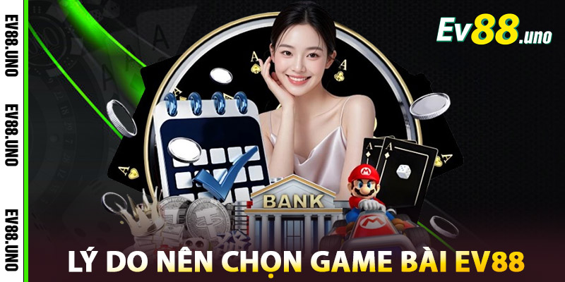 Vì sao bạn nên chọn EV88 để chơi game bài